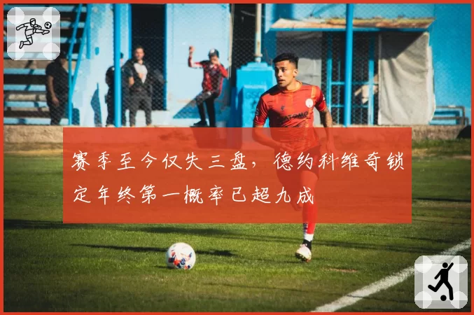 赛季至今仅失三盘,德约科维奇锁定年终第一概率已超九成