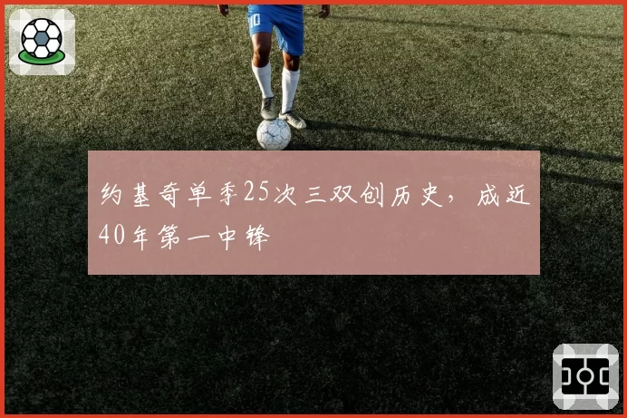 约基奇单季25次三双创历史，成近40年第一中锋