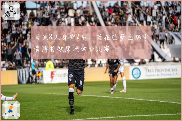 马竞8人身背2黄,若在巴萨主场拿黄牌将缺席次回合比赛