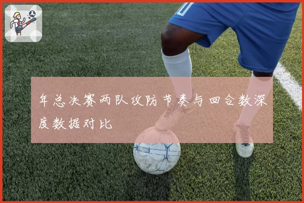 年总决赛两队攻防节奏与回合数深度数据对比