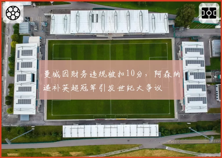 曼城因财务违规被扣10分，阿森纳递补英超冠军引发世纪大争议