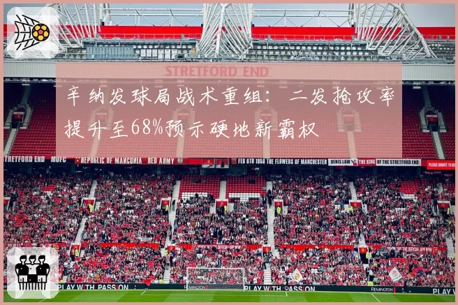 辛纳发球局战术重组：二发抢攻率提升至68%预示硬地新霸权